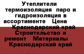 Утеплители: термоизоляция, паро и гидроизоляция в ассортименте › Цена ­ 280 - Краснодарский край Строительство и ремонт » Материалы   . Краснодарский край